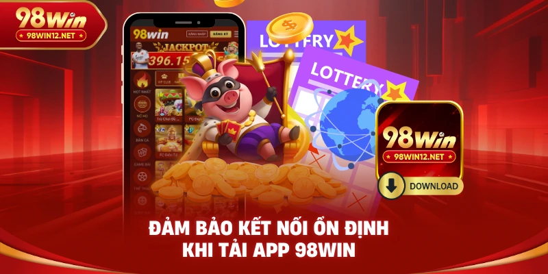 Đảm bảo kết nối ổn định khi tải app 98win