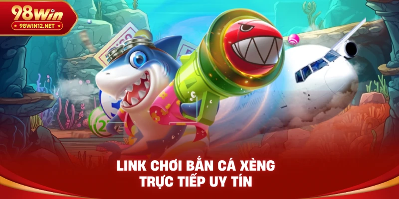 Link chơi bắn cá xèng trực tiếp uy tín